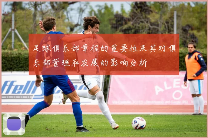 足球俱乐部章程的重要性及其对俱乐部管理和发展的影响分析