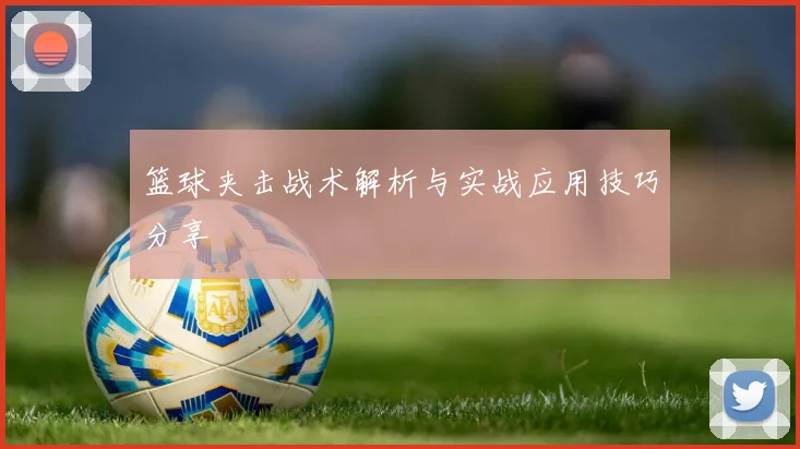 篮球夹击战术解析与实战应用技巧分享